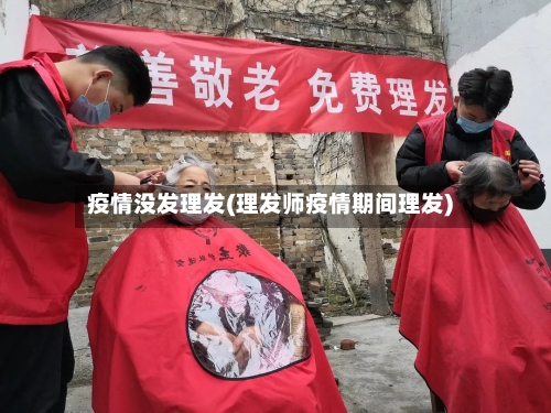 疫情没发理发(理发师疫情期间理发)