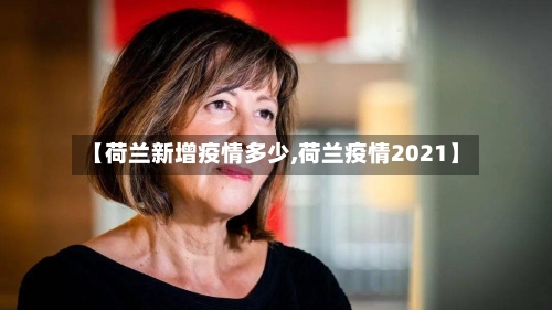 【荷兰新增疫情多少,荷兰疫情2021】-第3张图片