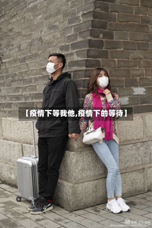 【疫情下等我他,疫情下的等待】-第2张图片