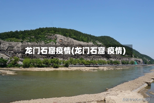 龙门石窟疫情(龙门石窟 疫情)-第3张图片