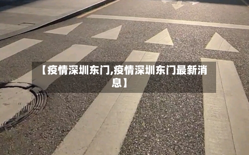 【疫情深圳东门,疫情深圳东门最新消息】-第2张图片