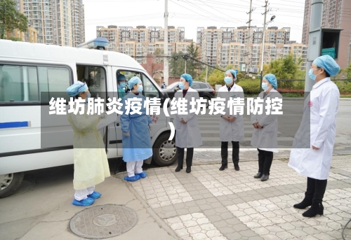 维坊肺炎疫情(维坊疫情防控)