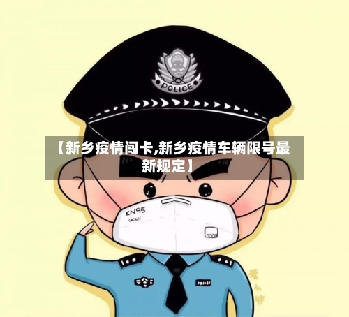 【新乡疫情闯卡,新乡疫情车辆限号最新规定】