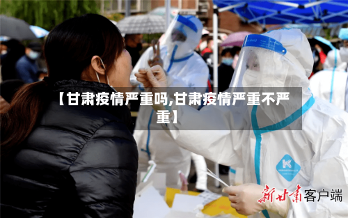 【甘肃疫情严重吗,甘肃疫情严重不严重】-第2张图片