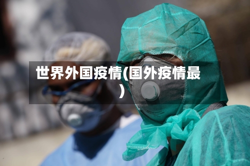 世界外国疫情(国外疫情最)