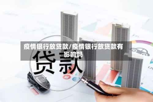 疫情银行放贷款/疫情银行放贷款有影响吗-第2张图片
