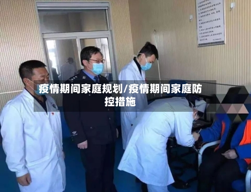 疫情期间家庭规划/疫情期间家庭防控措施-第3张图片