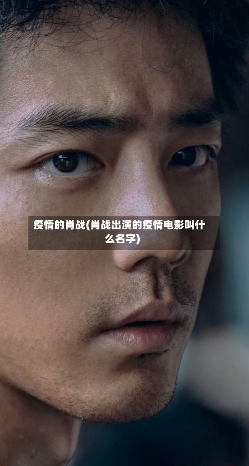 疫情的肖战(肖战出演的疫情电影叫什么名字)-第2张图片