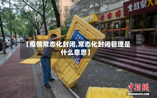 【疫情常态化封闭,常态化封闭管理是什么意思】-第2张图片