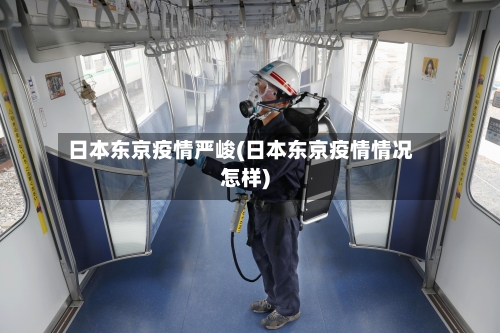 日本东京疫情严峻(日本东京疫情情况怎样)-第3张图片