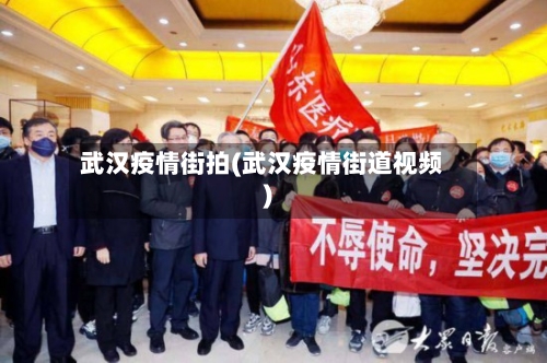 武汉疫情街拍(武汉疫情街道视频)-第3张图片