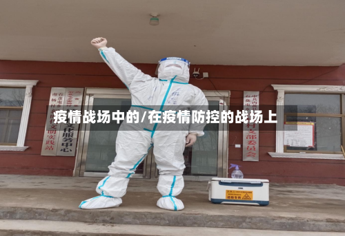 疫情战场中的/在疫情防控的战场上