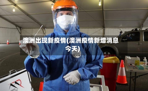澳洲出现新疫情(澳洲疫情新增消息今天)
