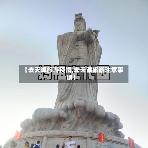【去天津旅游疫情,去天津旅游注意事项】-第3张图片