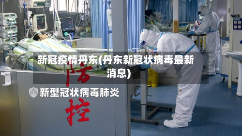 新冠疫情丹东(丹东新冠状病毒最新消息)-第3张图片