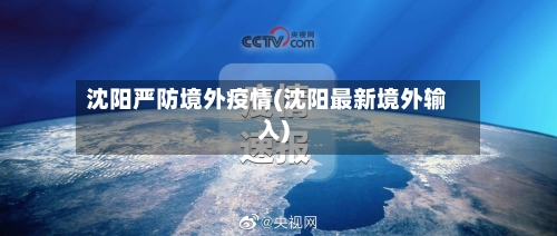 沈阳严防境外疫情(沈阳最新境外输入)-第3张图片