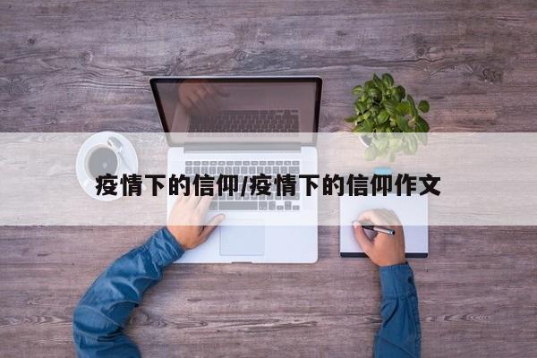 疫情下的信仰/疫情下的信仰作文